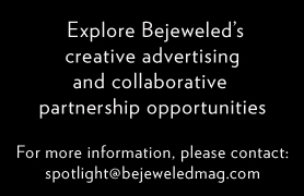 Please e-mail spotlight@bejeweledmag.com for advertising and collaboration opportunities